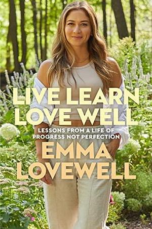 Live Learn Love Well: Lessons from a Life of Progress Not Perfection by Emma Lovewell