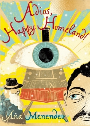 Adios, Happy Homeland! by Ana Menéndez