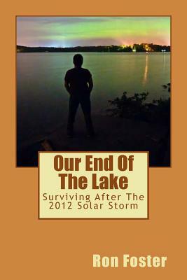 Our End Of The Lake: Surviving After The 2012 Solar Storm by Ron H. Foster