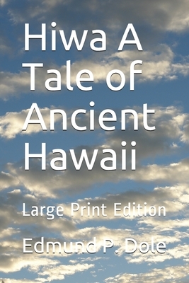 Hiwa A Tale of Ancient Hawaii: Large Print Edition by Edmund P. Dole