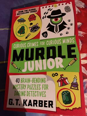 Murdle Jr.: Curious Crimes for Curious Minds: Solve Your Way Through 40 Puzzle Mysteries! by G.T. Karber