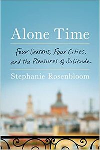 Alone Time: Four Seasons, Four Cities, and the Pleasures of Solitude by Stephanie Rosenbloom
