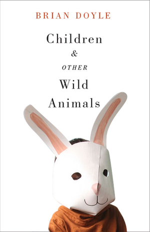 Children and Other Wild Animals by Brian Doyle