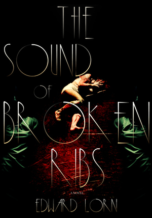 The Sound of Broken Ribs by Edward Lorn