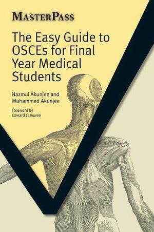 The Easy Guide To Osc Es For Final Year Medical Students by Nazmul Akunjee