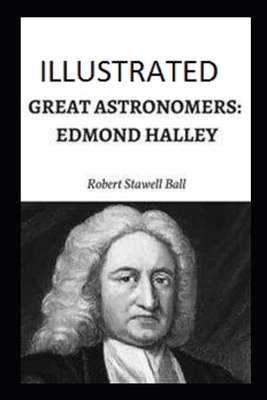 Great Astronomers: Edmond Halley Illustrated by Robert Stawell Ball