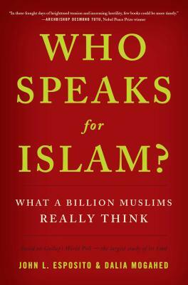 Who Speaks for Islam?: What a Billion Muslims Really Think by Dalia Mogahed, John L. Esposito