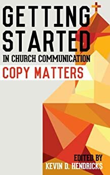 Getting Started in Church Communication: Copy Matters by Steve Fogg, Kevin D. Hendricks, Erin Williams, Mike Loomis, Kelley Hartnett, Kelvin Co