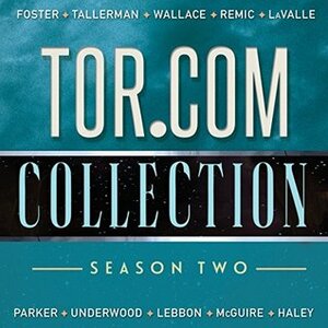 Tor.com Collection: Season 2 by David Tallerman, Corey Gagne, Will Damron, Kevin R. Free, K.J. Parker, Guy Haley, Seanan McGuire, Matt Wallace, Tim Lebbon, Andy Remic, Robin Miles, Emily Foster, Victor LaValle, Tim Gerard Reynolds, Mary Robinette Kowal, Michael R. Underwood