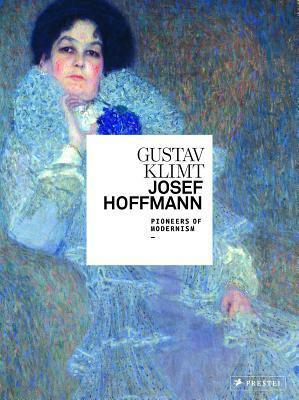 Gustav Klimt/Josef Hoffmann: Pioneers of Modernism by Agnes Husslein-Arco