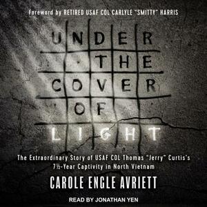 Under the Cover of Light: The Extraordinary Story of USAF Col Thomas "jerry" Curtis's 7 1/2 -Year Captivity in North Vietnam by Carole Engle Avriett