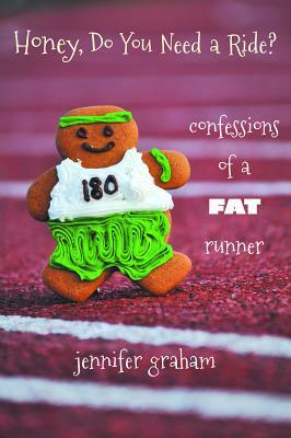 Honey, Do You Need a Ride?: Confessions of a Fat Runner by Jennifer Graham