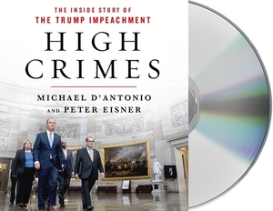 High Crimes: The Corruption, Impunity, and Impeachment of Donald Trump by Michael D'Antonio, Peter Eisner