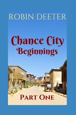 Chance City Beginnings Part One: Chance City Prequel by Robin Deeter