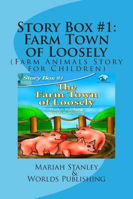 Story Box #1: Farm Town of Loosely: (Farm Animals Story for Children) by Worlds Shop, Mariah Stanley