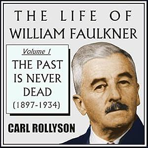 The Life of William Faulkner: The Past Is Never Dead, 1897-1934 by Carl Rollyson