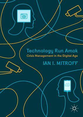 Technology Run Amok: Crisis Management in the Digital Age by Ian I. Mitroff