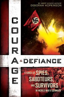 Courage & Defiance: Spies, Saboteurs, and Survivors in WWII Denmark by Deborah Hopkinson