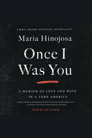 Once I Was You: A Memoir of Love and Hate in a Torn America by María Hinojosa