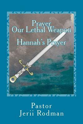 Prayer Our Lethal Weapon: Hannahs Prayer: A Prayer of Petition by Jerii Rodman