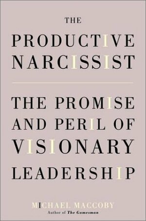 The Productive Narcissist: The Promise and Peril of Visionary Leadership by Michael Maccoby