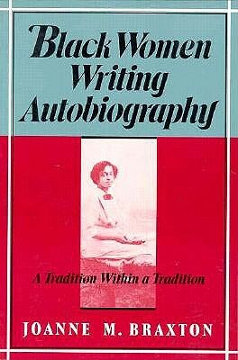 Black Women Writing Autobiography: A Tradition Within a Tradition by Joanne Braxton