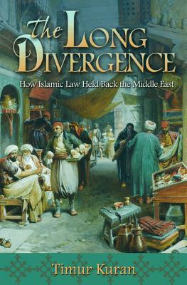 The Long Divergence: How Islamic Law Held Back the Middle East by Timur Kuran