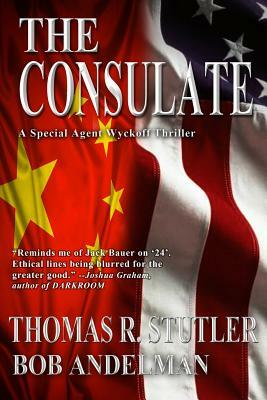 The Consulate: A Special Agent Wyckoff Thriller by Thomas R. Stutler, Bob Andelman