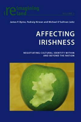 Affecting Irishness: Negotiating Cultural Identity Within And Beyond The Nation (Reimagining Ireland) by Michael O'Sullivan, Kirwan P.