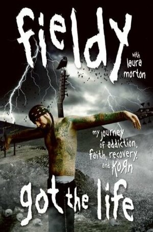 Got the Life: My Journey of Addiction, Faith, Recovery, and Korn by Fieldy