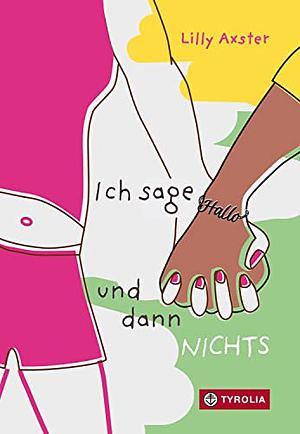 Ich sage Hallo und dann NICHTS by Lilly Axster