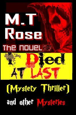 I Died At Last (Mystery Thriller) and Other Mysteries by M. T. Rose
