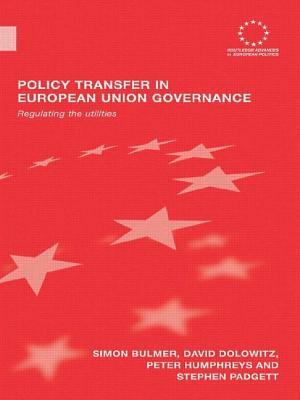 Policy Transfer in European Union Governance: Regulating the Utilities by Simon Bulmer, David Dolowitz, Peter Humphreys