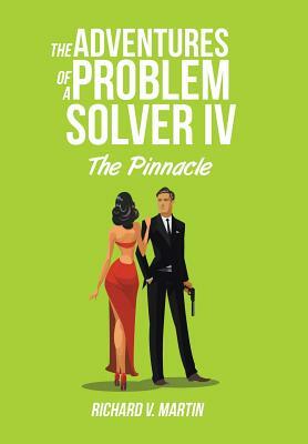 The Adventures of a Problem Solver IV: The Pinnacle by Richard Martin