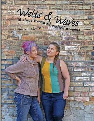 Welts & Waves: 16 short row and welted projects by Adrienne Larsen