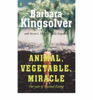 Animal, Vegetable, Miracle: Our Year of Seasonal Eating by Camille Kingsolver, Steven L. Hopp, Barbara Kingsolver