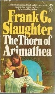 Thorn of Arimathea by Frank G. Slaughter