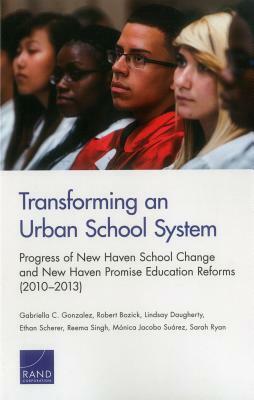 Transforming an Urban School System: Progress of New Haven School Change and New Haven Promise Education Reforms (2010-2013) by Robert Bozick, Lindsay Daugherty, Gabriella C. Gonzalez