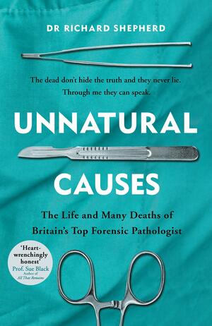 Unnatural Causes: The Life and Many Deaths of Britain's Top Forensic Pathologist by Richard Shepherd