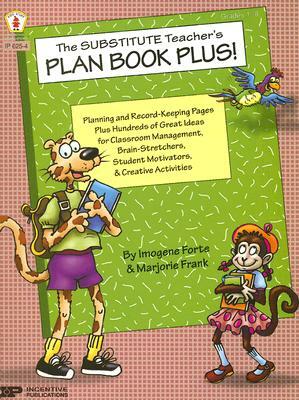 The Substitute Teacher's Plan Book Plus!: Planning and Record-Keeping Pages Plus Hundred of Great Ideas for Classroom Management, Brain-Stretchers, St by Marjorie Frank, Imogene Forte