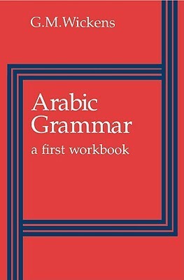 Arabic Grammar: A First Workbook by G.M. Wickens