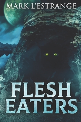 Flesh Eaters: Large Print Edition by Mark L'Estrange