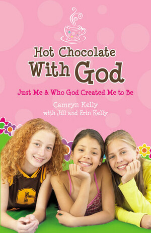 Hot Chocolate with God: Just Me & Who God Created Me to Be by Jill Kelly, Camryn Kelly, Erin Kelly
