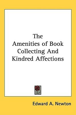 The Amenities of Book Collecting And Kindred Affections by A. Edward Newton