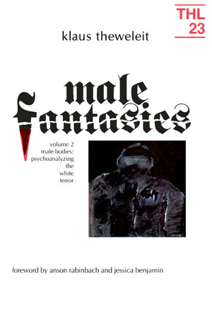 Male Fantasies: Volume 2: Male Bodies: Psychoanalyzing the White Terror by Klaus Theweleit