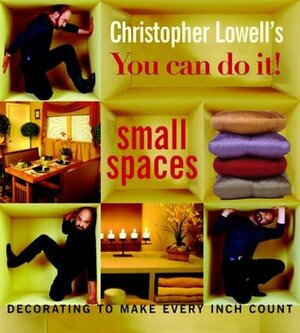 Christopher Lowell's You Can Do It! Small Spaces: Decorating to Make Every Inch Count by Christopher Lowell