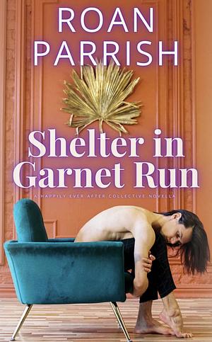 Shelter in Garnet Run by Roan Parrish