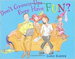 Don't Grown-Ups Ever Have Fun? by Jamie Harper