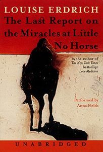 The Last Report on the Miracles at Little No Horse by Louise Erdrich