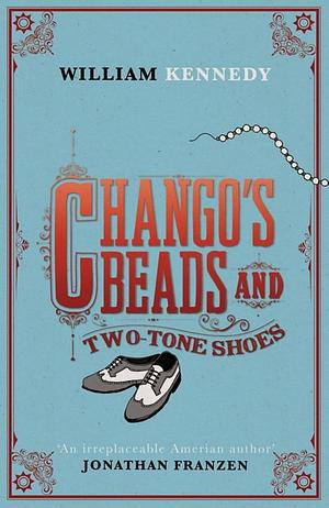 Chango's Beads and Two-Tone Shoes by William;Kennedy, William;Kennedy, Brendan Kennedy, Brendan Kennedy